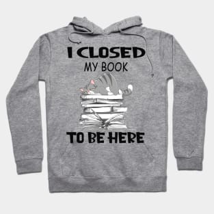 Funny Cat I Closed My Book To Be Here Hoodie